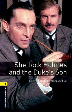 Sherlock Holmes and the Duke's Son Level 1 Oxford Bookworms Library by Jennifer Bassett, Jennifer Bassett, Arthur Conan Doyle