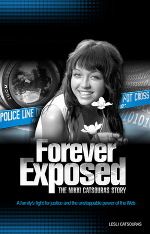 Forever Exposed: The Nikki Catsouras Story by Lesli Catsouras