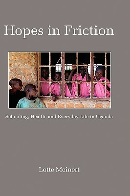 Hopes in Friction: Schooling, Health and Everyday Life in Uganda (Hc) by Lotte Meinert