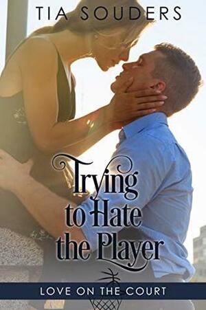 Trying to Hate the Player by Tia Souders