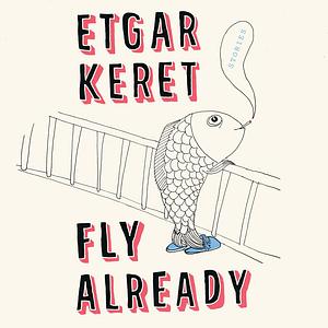 Fly Already: Stories by Etgar Keret