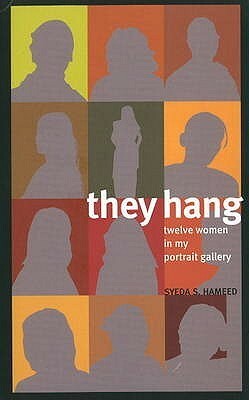 They Hang: Twelve Women In My Portrait Gallery by Syeda S. Hameed
