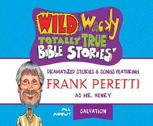 Wild & Wacky Totally True Bible Stories: All about Salvation by Frank E. Peretti