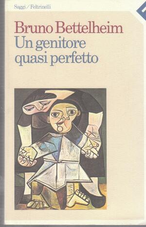 Un genitore quasi perfetto by Bruno Bettelheim