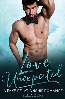 Love Unexpected: A Fake Relationship Romance by Eliza Duke