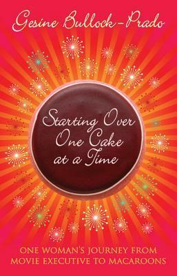 Starting Over, One Cake at a Time by Gesine Bullock-Prado