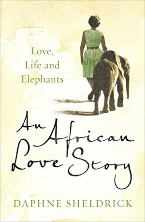 An African Love Story: Life, Love and Elephants by Daphne Sheldrick
