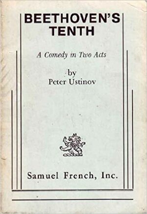 Beethoven's Tenth: A Comedy in Two Acts by Peter Ustinov