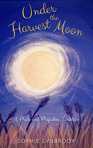 Under the Harvest Moon: A Pride and Prejudice Variation by Sophie Lynbrook