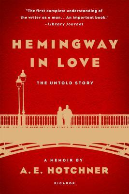 Hemingway in Love: His Own Story by A.E. Hotchner by A.E. Hotchner