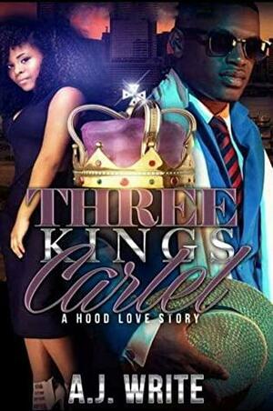 Three Kings Cartel: A Hood Love Story by A.J. Write