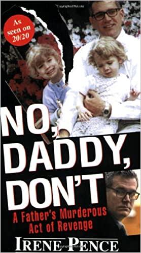 No, Daddy, Don't!: A Father's Murderous Act of Revenge by Irene Pence