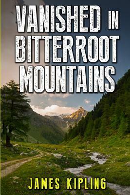 Vanished in Bitterroot Mountains by James Kipling