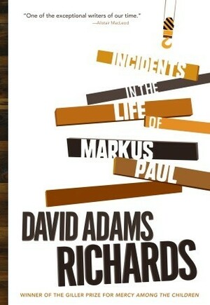 Incidents in the Life of Markus Paul by David Adams Richards