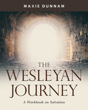 The Wesleyan Journey: A Workbook on Salvation by Maxie Dunnam