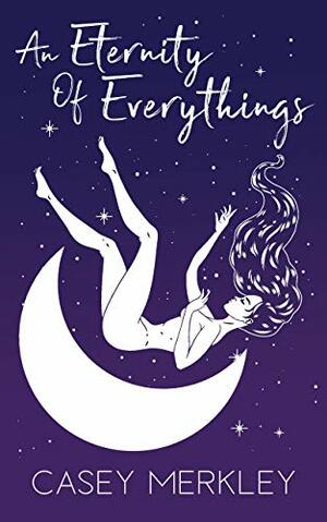 An Eternity Of Everythings by Casey Merkley