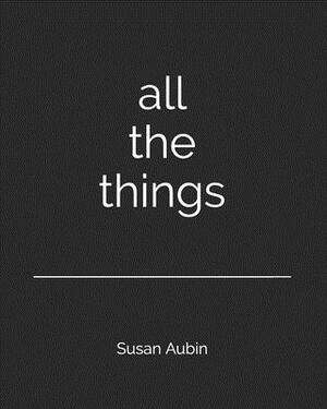 all the things by Susan Aubin