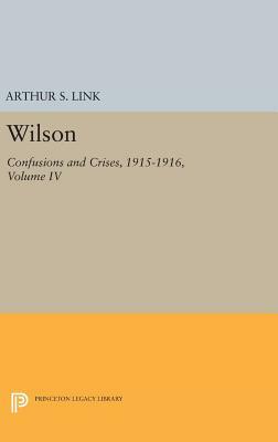 Wilson, Volume IV: Confusions and Crises, 1915-1916 by Woodrow Wilson