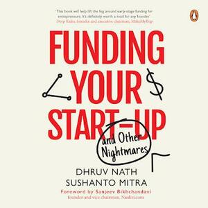 Funding Your Startup and Other Nightmares by Sushanto Mitra, Dhruv Nath