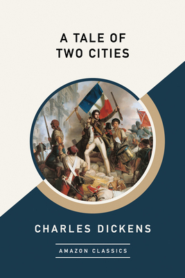 A Tale of Two Cities (Amazonclassics Edition) by Charles Dickens