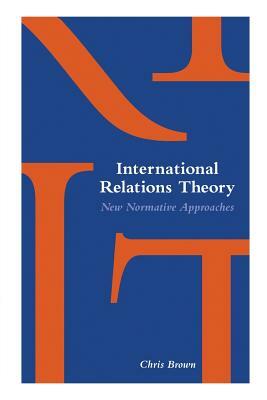 International Relations Theory: New Normative Approaches by Chris Brown