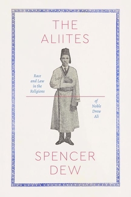 The Aliites: Race and Law in the Religions of Noble Drew Ali by Spencer Dew