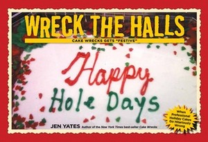 Wreck the Halls: Cake Wrecks Gets Festive by Jen Yates