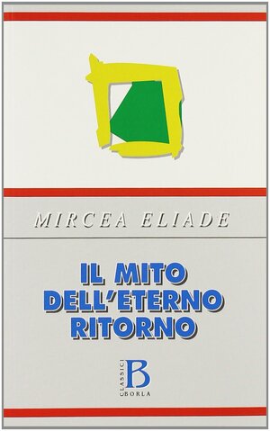 Il mito dell'eterno ritorno by Mircea Eliade