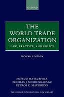 The World Trade Organization: Law, Practice, and Policy by Mitsuo Matsushita, Thomas J. Schoenbaum, Petros C. Mavroidis
