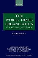 The World Trade Organization: Law, Practice, and Policy by Thomas J. Schoenbaum, Mitsuo Matsushita, Petros C. Mavroidis