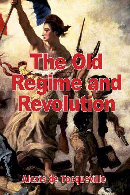 The Old Regime and the Revolution by Alexis de Tocqueville