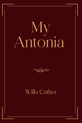 My Antonia: Exclusive Edition by Willa Cather