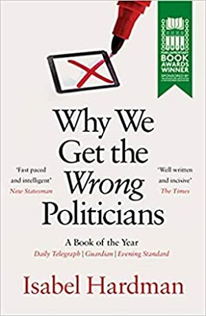 Why We Get the Wrong Politicians by Isabel Hardman