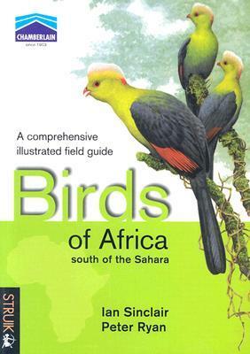 Birds of Africa South of the Sahara: A Comprehensive Illusrated Field Guide by Ian Sinclair, Peter Ryan