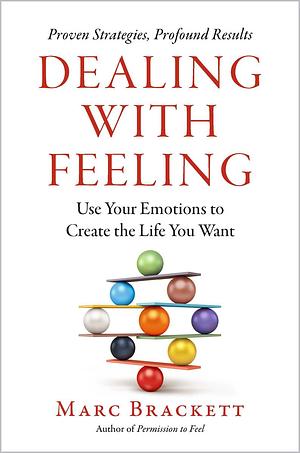 Dealing with Feeling: Use Your Emotions to Create the Life You Want by Marc Brackett