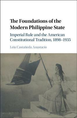 The Foundations of the Modern Philippine State by Leia Castañeda Anastacio