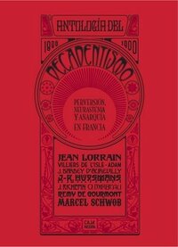 Antología del decadentismo : perversión, neurastenia y anarquía en Francia 1880-1900 by Various