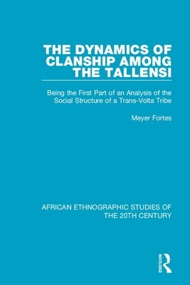 The Dynamics of Clanship Among the Tallensi: Being the First Part of an Analysis of the Social Structure of a Trans-VOLTA Tribe by Meyer Fortes