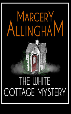 The White Cottage Mystery: An Albert Campion Mystery by Margery Allingham