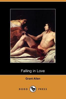 Falling in Love: With Other Essays on More Exact Branches of Science (Dodo Press) by Grant Allen