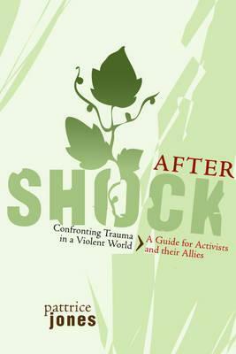 Aftershock: Confronting Trauma in a Violent World: A Guide for Activists and Their Allies by pattrice jones