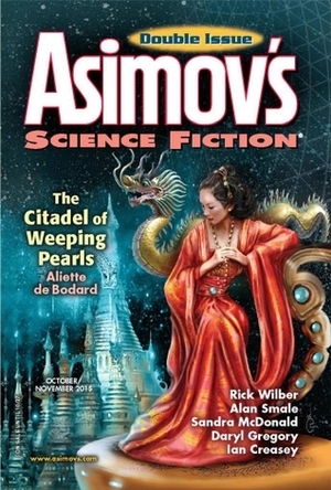 Asimov's Science Fiction, October/November 2015 by Timons Esaias, Bruce Boston, Suzanne Palmer, Sandra McDonald, Ian Creasey, Erwin S. Strauss, Rick Wilber, Daryl Gregory, Aliette de Bodard, Robert Silverberg, Sheila Williams, Shawn Fitzpatrick, Robert Borski, Norman Spinrad, James Patrick Kelly, Brooks Peck, Ian McDowell, Alan Smale