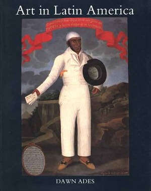Art in Latin America: The Modern Era, 1820-1980 by Guy Brett, Rosemary O`Neill, L. Guy Brett, Dawn Ades, Stanton L. Catlin