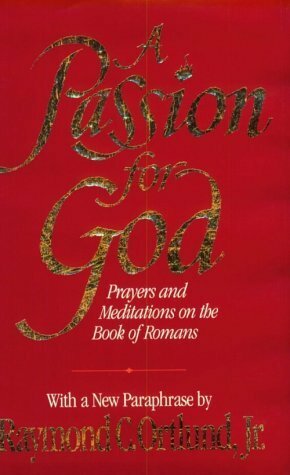 Passion for God: Prayers and Meditations on the Book of Romans by Raymond C. Ortlund Jr.