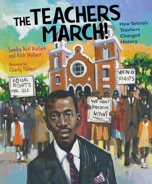 The Teachers March!: How Selma's Teachers Changed History by Sandra Neil Wallace, Rich Wallace