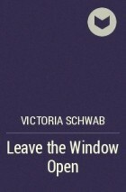 Leave the Window Open by Victoria Schwab