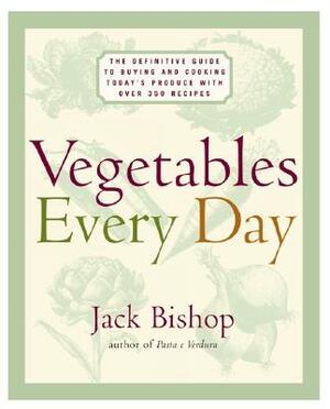 Vegetables Every Day: The Definitive Guide to Buying and Cooking Today's Produce, with Over 350 Recipes by Jack Bishop