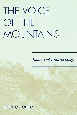 The Voice of the Mountains: Radio and Anthropology by Alan O'Connor