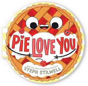 Pie Love You (A Shaped Novelty Board Book for Toddlers) by Steph Stilwell