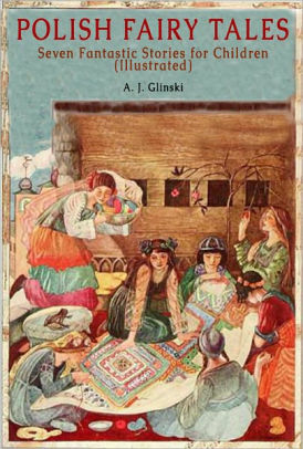 Polish Fairy Tales: Seven Fantastic Stories for Children by Antoni Józef Gliński